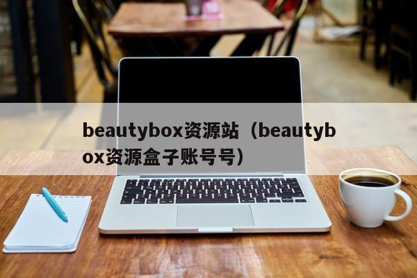 beautybox资源站（beautybox资源盒子账号号）